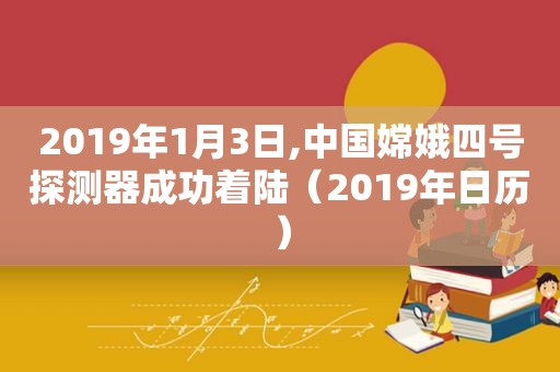 2019年1月3日,中国嫦娥四号探测器成功着陆（2019年日历）