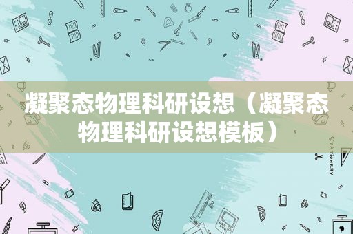 凝聚态物理科研设想（凝聚态物理科研设想模板）