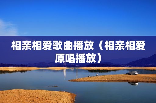 相亲相爱歌曲播放（相亲相爱原唱播放）