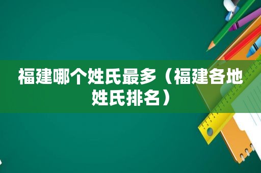 福建哪个姓氏最多（福建各地姓氏排名）