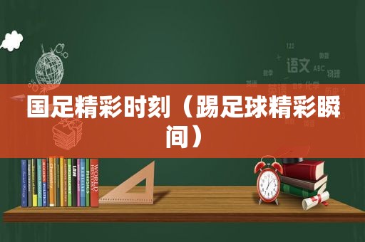 国足精彩时刻（踢足球精彩瞬间）
