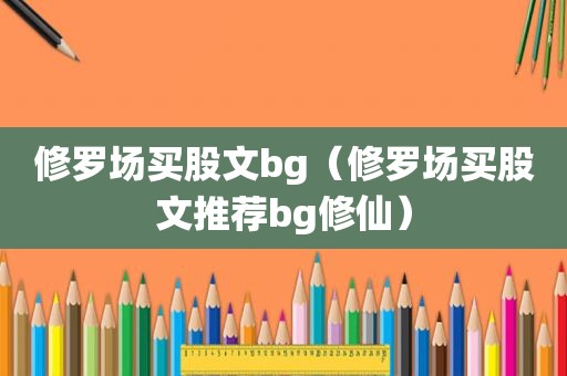 修罗场买股文bg（修罗场买股文推荐bg修仙）
