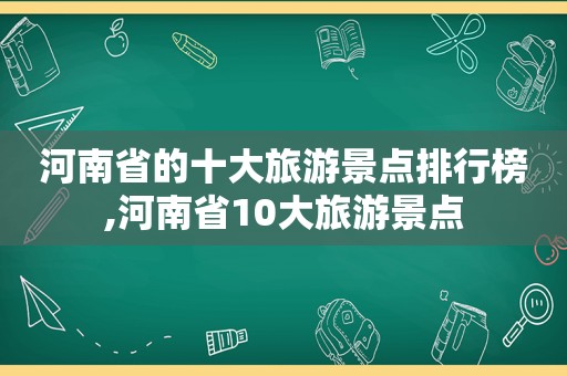 河南省的十大旅游景点排行榜,河南省10大旅游景点