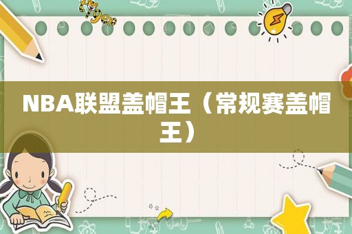 NBA联盟盖帽王（常规赛盖帽王）