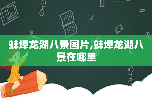 蚌埠龙湖八景图片,蚌埠龙湖八景在哪里