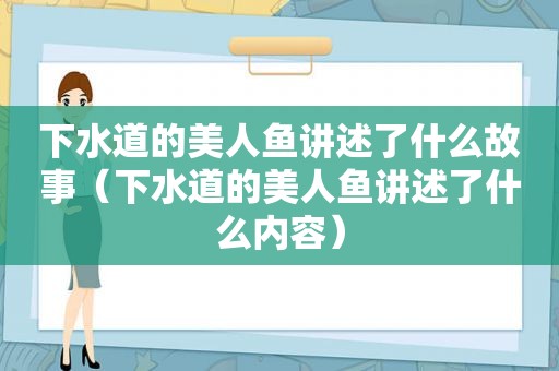 下水道的美人鱼讲述了什么故事（下水道的美人鱼讲述了什么内容）