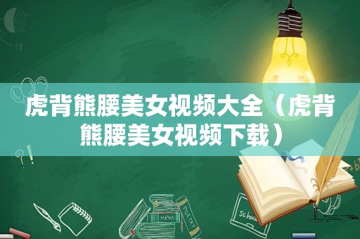 虎背熊腰美女视频大全（虎背熊腰美女视频下载）