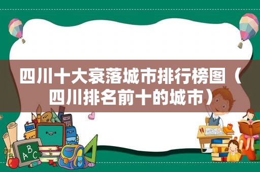 四川十大衰落城市排行榜图（四川排名前十的城市）