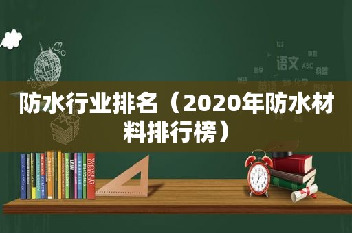 防水行业排名（2020年防水材料排行榜）