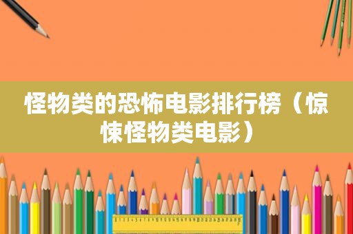 怪物类的恐怖电影排行榜（惊悚怪物类电影）