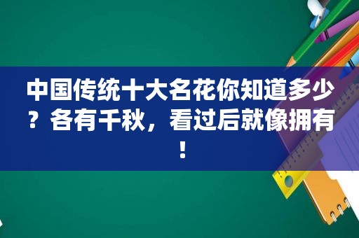 中国传统十大名花你知道多少？各有千秋，看过后就像拥有！