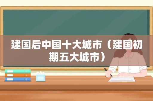 建国后中国十大城市（建国初期五大城市）