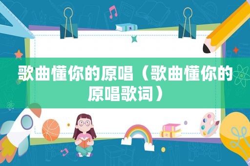 歌曲懂你的原唱（歌曲懂你的原唱歌词）