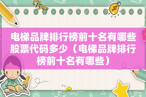 电梯品牌排行榜前十名有哪些股票代码多少（电梯品牌排行榜前十名有哪些）  第1张