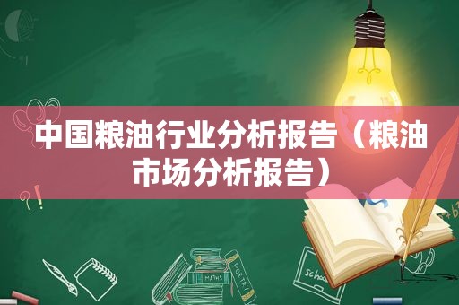 中国粮 *** 业分析报告（粮油市场分析报告）