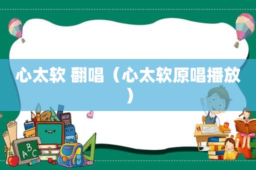 心太软 翻唱（心太软原唱播放）