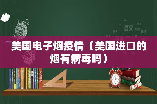 美国电子烟疫情（美国进口的烟有病毒吗）  第1张