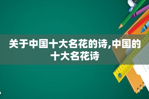 关于中国十大名花的诗,中国的十大名花诗