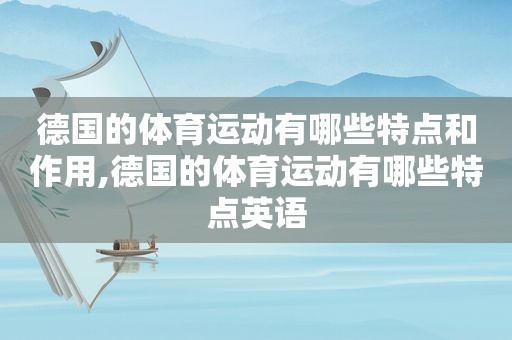 德国的体育运动有哪些特点和作用,德国的体育运动有哪些特点英语