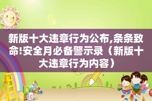 新版十大违章行为公布,条条致命!安全月必备警示录（新版十大违章行为内容）