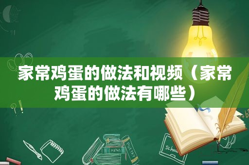 家常鸡蛋的做法和视频（家常鸡蛋的做法有哪些）