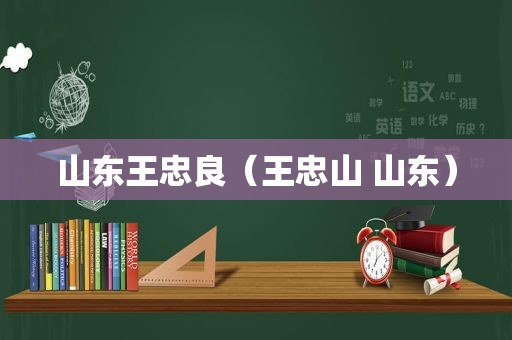 山东王忠良（王忠山 山东）