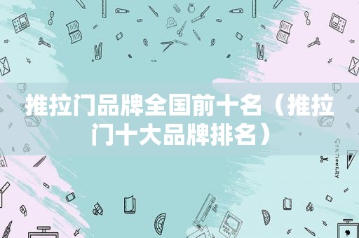 推拉门品牌全国前十名（推拉门十大品牌排名）