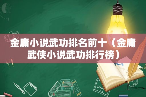 金庸小说武功排名前十（金庸武侠小说武功排行榜）