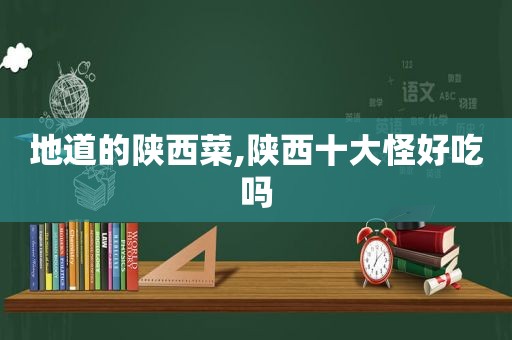 地道的陕西菜,陕西十大怪好吃吗