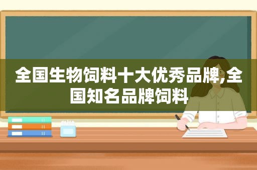 全国生物饲料十大优秀品牌,全国知名品牌饲料  第1张