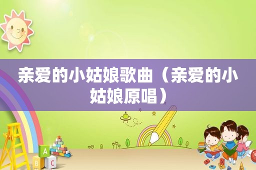 亲爱的小姑娘歌曲（亲爱的小姑娘原唱）