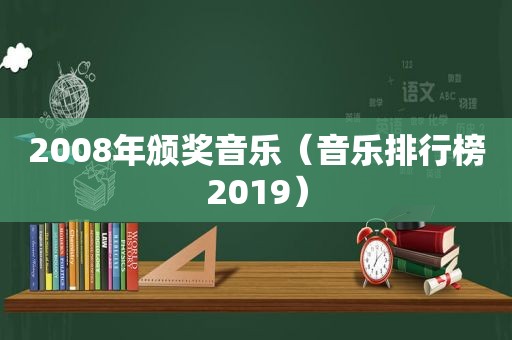 2008年颁奖音乐（音乐排行榜2019）