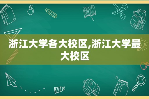 浙江大学各大校区,浙江大学最大校区