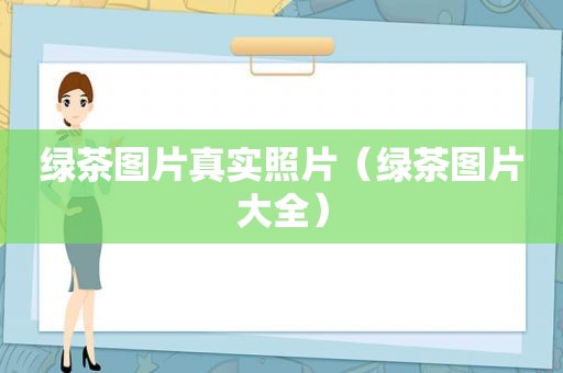 绿茶图片真实照片（绿茶图片大全）