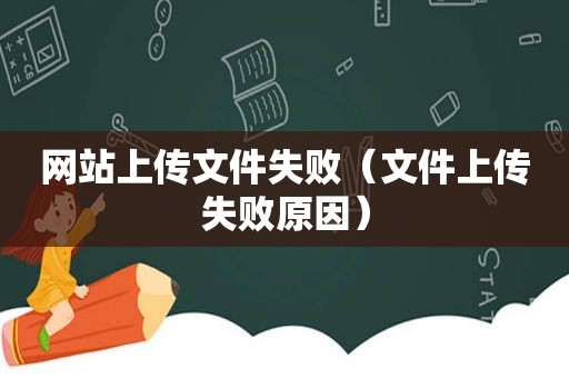 网站上传文件失败（文件上传失败原因）