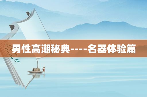 男性 *** 秘典----名器体验篇