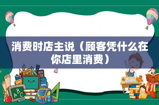 消费时店主说（顾客凭什么在你店里消费）