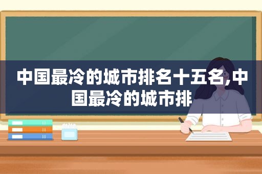 中国最冷的城市排名十五名,中国最冷的城市排