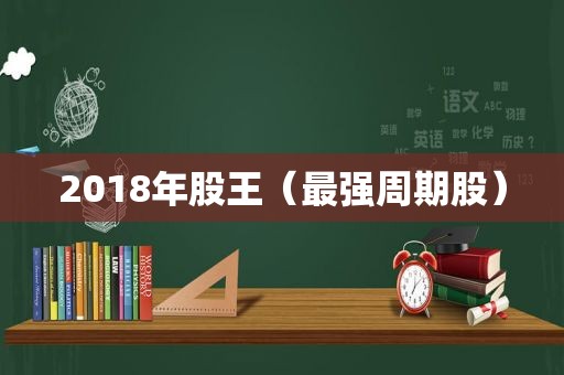 2018年股王（最强周期股）