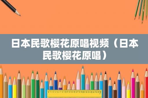 日本民歌樱花原唱视频（日本民歌樱花原唱）