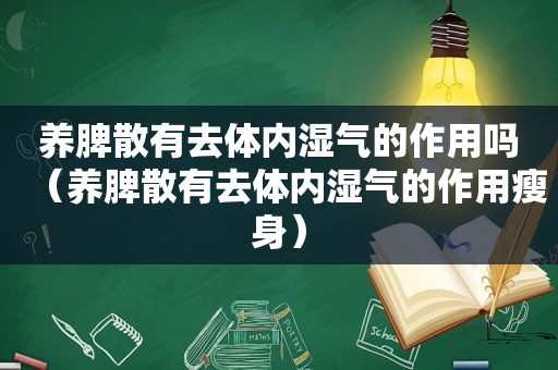 养脾散有去体内湿气的作用吗（养脾散有去体内湿气的作用瘦身）