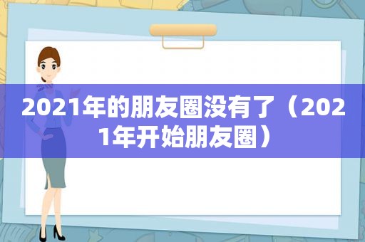 2021年的朋友圈没有了（2021年开始朋友圈）