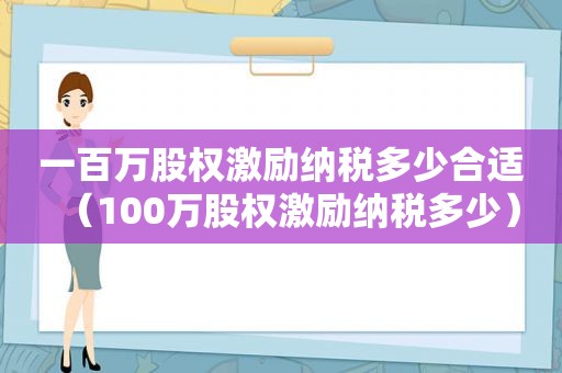 一百万股权激励纳税多少合适（100万股权激励纳税多少）