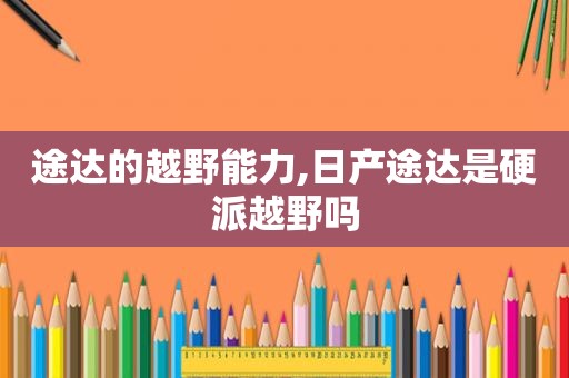 途达的越野能力,日产途达是硬派越野吗