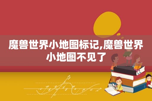 魔兽世界小地图标记,魔兽世界小地图不见了