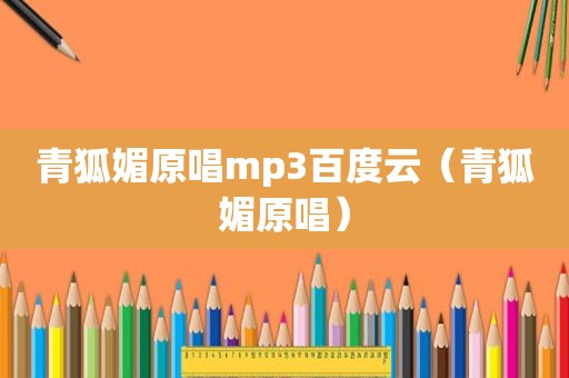 青狐媚原唱mp3百度云（青狐媚原唱）
