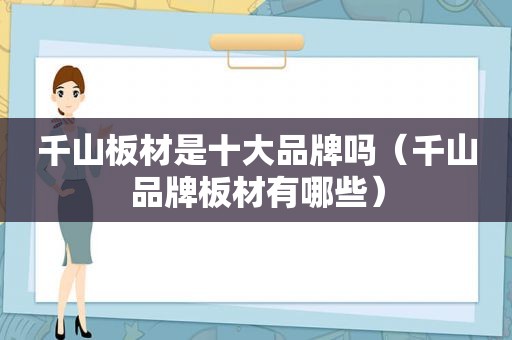 千山板材是十大品牌吗（千山品牌板材有哪些）