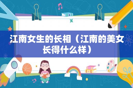 江南女生的长相（江南的美女长得什么样）