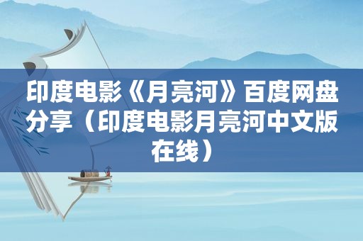 印度电影《月亮河》百度网盘分享（印度电影月亮河中文版在线）