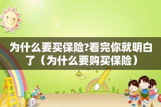 为什么要买保险?看完你就明白了（为什么要购买保险）